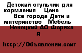 Детский стульчик для кормления  › Цена ­ 2 500 - Все города Дети и материнство » Мебель   . Ненецкий АО,Фариха д.